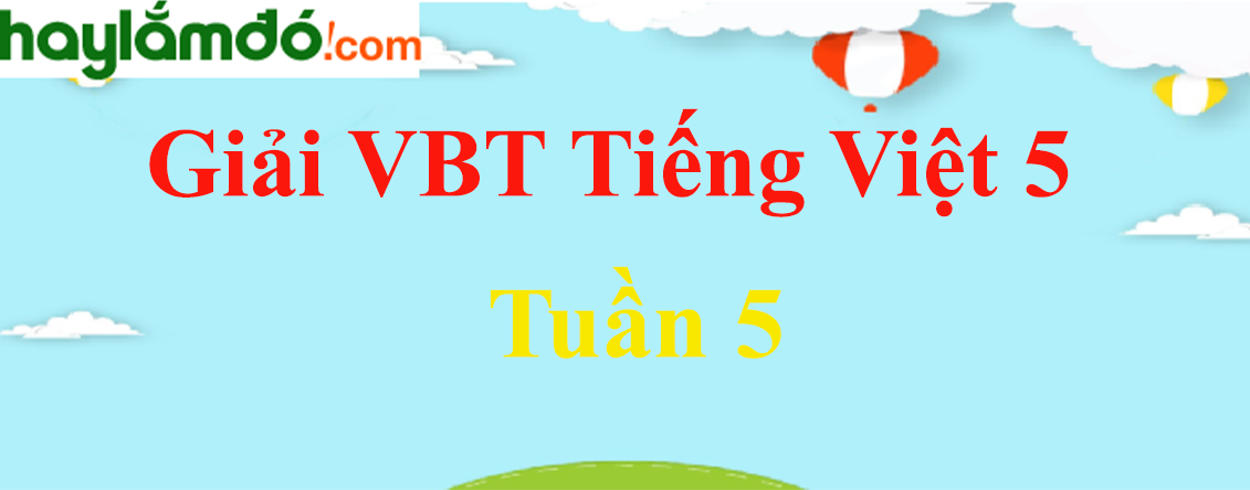 Vở bài tập Tiếng Việt lớp 5 Tập 1 Tuần 5 hay nhất