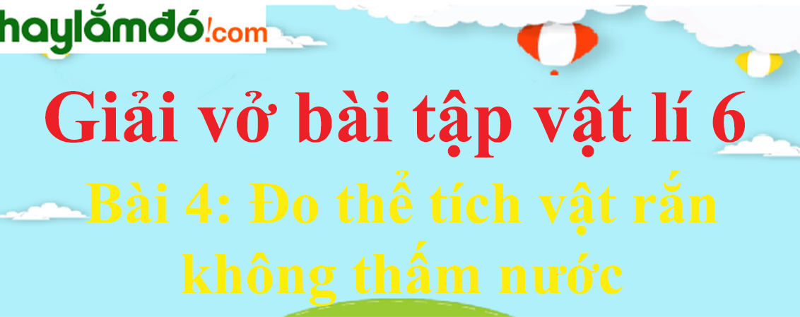 Bài 4: Đo thể tích vật rắn không thấm nước