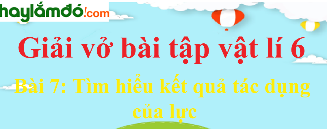 Bài 7: Tìm hiểu kết quả tác dụng của lực