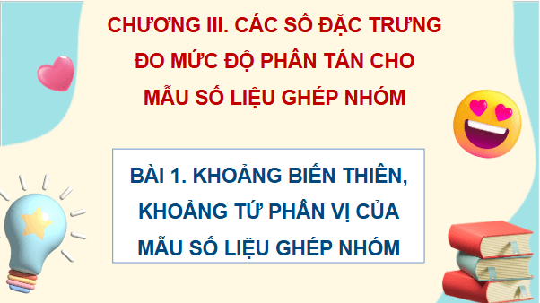 Giáo án điện tử Toán 12 Bài 1: Khoảng biến thiên, khoảng tứ phân vị của mẫu số liệu ghép nhóm | PPT Toán 12