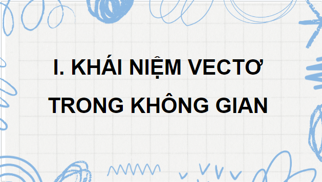 Giáo án điện tử Toán 12 Bài 1: Vectơ và các phép toán vectơ trong không gian | PPT Toán 12