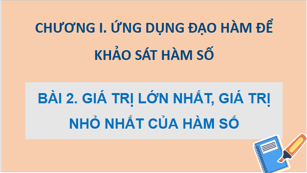 Giáo án điện tử Toán 12 Bài 2: Giá trị lớn nhất, giá trị nhỏ nhất của hàm số | PPT Toán 12 Chân trời sáng tạo