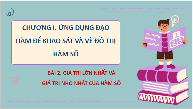 Giáo án điện tử Toán 12 Bài 2: Giá trị lớn nhất và giá trị nhỏ nhất của hàm số | PPT Toán 12 Kết nối tri thức