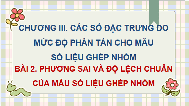 Giáo án điện tử Toán 12 Bài 2: Phương sai và độ lệch chuẩn của mẫu số liệu ghép nhóm | PPT Toán 12 Chân trời sáng tạo