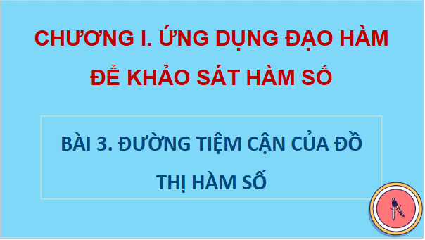 Giáo án điện tử Toán 12 Bài 3: Đường tiệm cận của đồ thị hàm số | PPT Toán 12 Chân trời sáng tạo