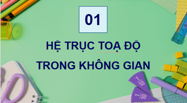 Giáo án điện tử Toán 12 Bài 7: Hệ trục toạ độ trong không gian | PPT Toán 12 Kết nối tri thức