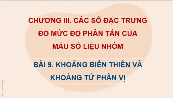 Giáo án điện tử Toán 12 Bài 9: Khoảng biến thiên và khoảng tứ phân vị | PPT Toán 12 Kết nối tri thức