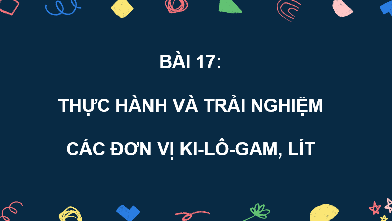 Giáo án điện tử Toán lớp 2 Bài 17: Thực hành và trải nghiệm với các đơn vị ki–lô–gam, lít | PPT Toán lớp 2 Kết nối tri thức