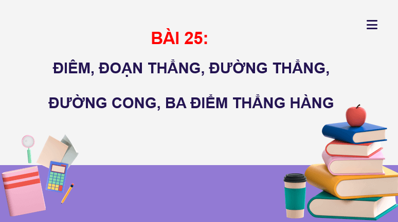 Giáo án điện tử Toán lớp 2 Bài 25: Điểm, đoạn thẳng, đường thẳng, đường cong, ba điểm thẳng hàng | PPT Toán lớp 2 Kết nối tri thức