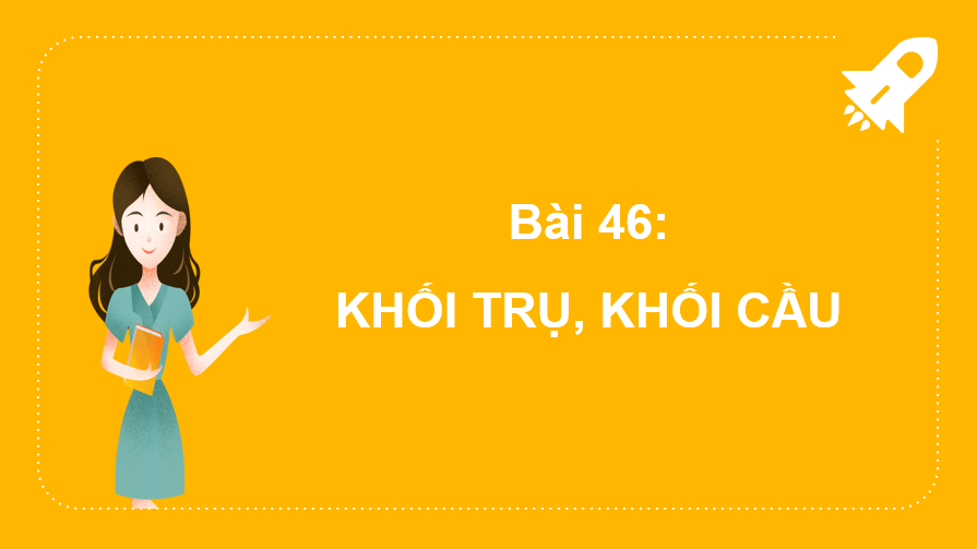 Giáo án điện tử Toán lớp 2 Bài 46: Khối trụ, khối cầu | PPT Toán lớp 2 Kết nối tri thức