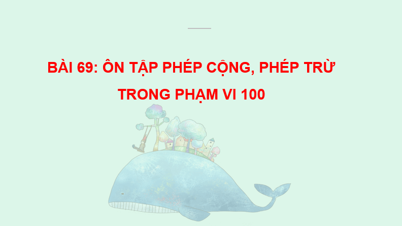 Giáo án điện tử Toán lớp 2 Bài 69: Ôn tập phép cộng, phép trừ trong phạm vi 100 | PPT Toán lớp 2 Kết nối tri thức