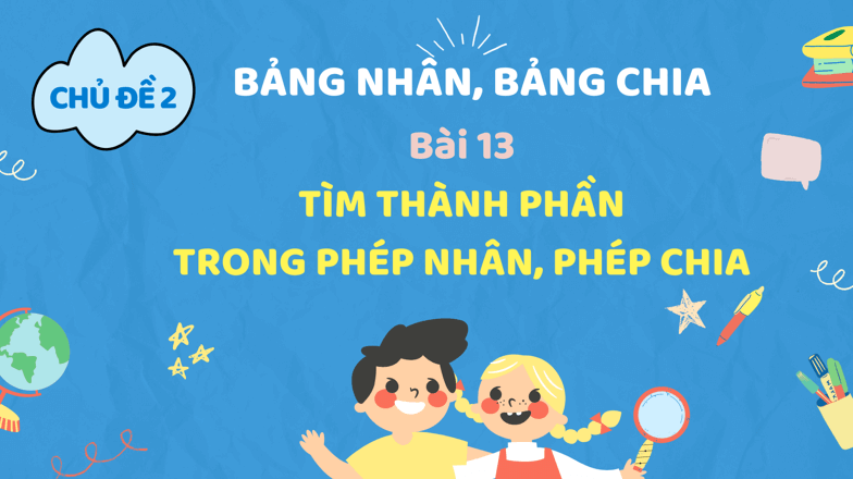 Giáo án điện tử Toán lớp 3 Bài 13: Tìm thành phần trong phép nhân, phép chia | PPT Toán lớp 3 Kết nối tri thức