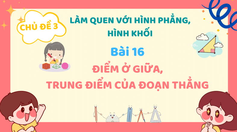 Giáo án điện tử Toán lớp 3 Bài 16: Điểm ở giữa, trung điểm của đoạn thẳng | PPT Toán lớp 3 Kết nối tri thức