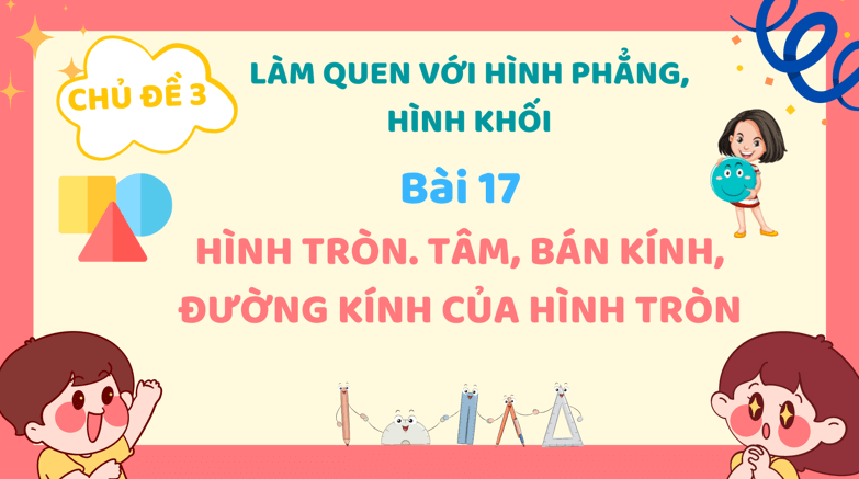 Giáo án điện tử Toán lớp 3 Bài 17: Hình tròn. Tâm, bán kính, đường kính của hình tròn | PPT Toán lớp 3 Kết nối tri thức