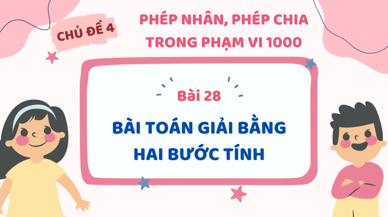 Giáo án điện tử Toán lớp 3 Bài 28: Bài toán giải bằng hai bước tính | PPT Toán lớp 3 Kết nối tri thức