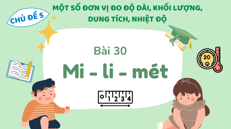 Giáo án điện tử Toán lớp 3 Bài 30: Mi - li - mét | PPT Toán lớp 3 Kết nối tri thức