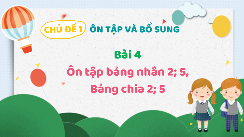 Giáo án điện tử Toán lớp 3 Bài 4: Ôn tập bảng nhân 2; 5, bảng chia 2; 5 | PPT Toán lớp 3 Kết nối tri thức