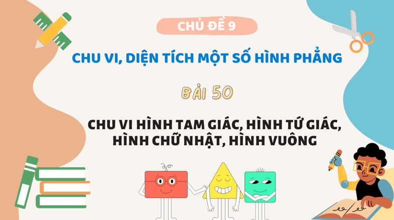 Giáo án điện tử Toán lớp 3 Bài 50: Chu vi hình tam giác, hình tứ giác, hình chữ nhật, hình vuông | PPT Toán lớp 3 Kết nối tri thức