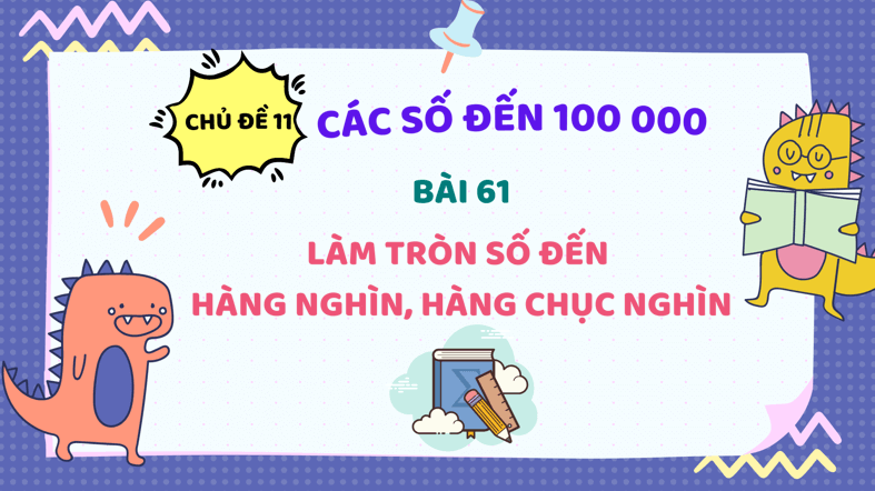 Giáo án điện tử Toán lớp 3 Bài 61: Làm tròn số đến hàng nghìn, hàng chục nghìn | PPT Toán lớp 3 Kết nối tri thức