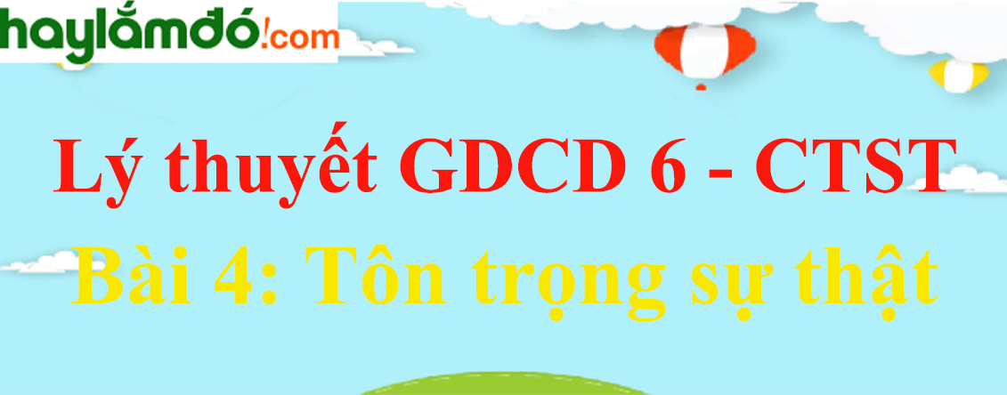 Lý thuyết GDCD 6 Bài 4: Tôn trọng sự thật - Chân trời sáng tạo