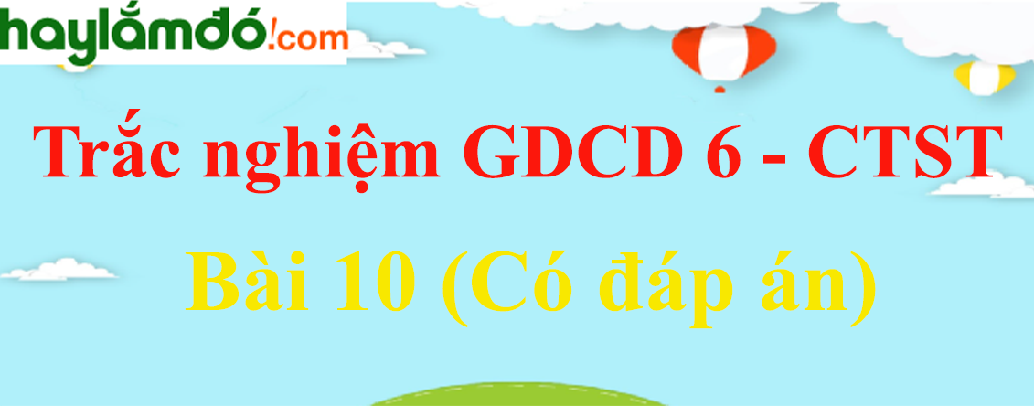 Trắc nghiệm GDCD 6 Bài 10 (có đáp án): Quyền và nghĩa vụ của công dân - Chân trời sáng tạo