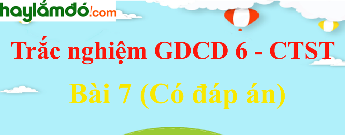 Trắc nghiệm GDCD 6 Bài 7 (có đáp án): Ứng phó với các tình huống nguy hiểm - Chân trời sáng tạo