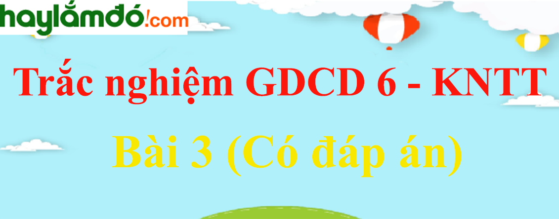 Trắc nghiệm GDCD 6 Bài 3 (có đáp án): Siêng năng, kiên trì - Kết nối tri thức