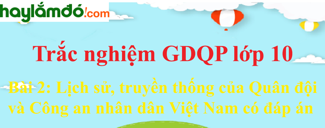 Trắc nghiệm Giáo dục quốc phòng lớp 10 Bài 2 có đáp án