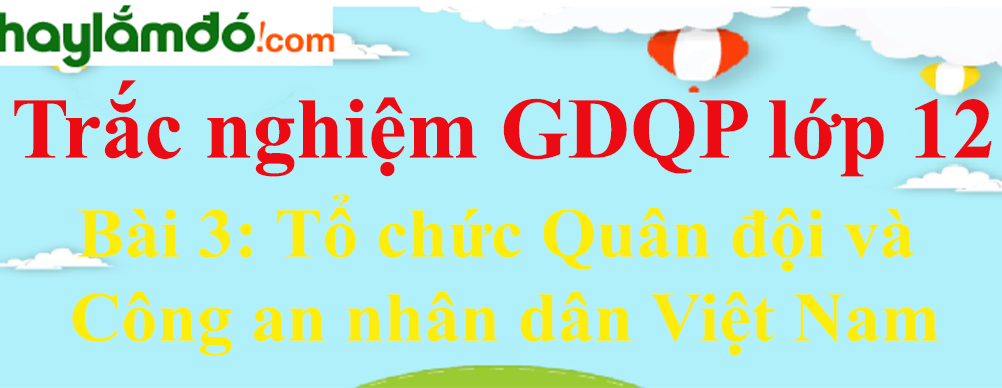 Trắc nghiệm Giáo dục quốc phòng lớp 12 Bài 3