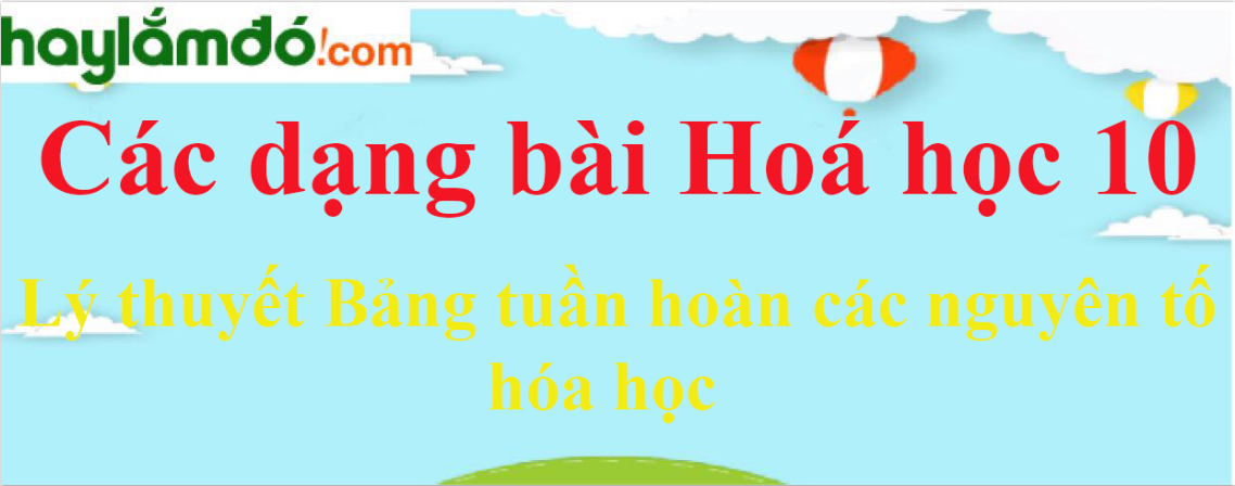 Lý thuyết Bảng tuần hoàn các nguyên tố hóa học