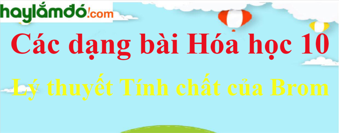 Lý thuyết Tính chất của Brom