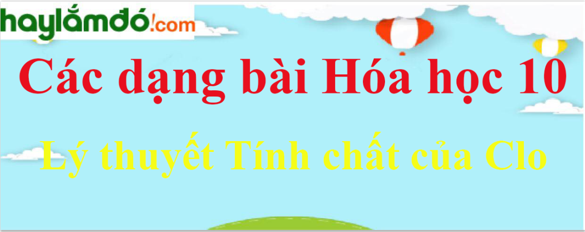 Lý thuyết Tính chất của Clo