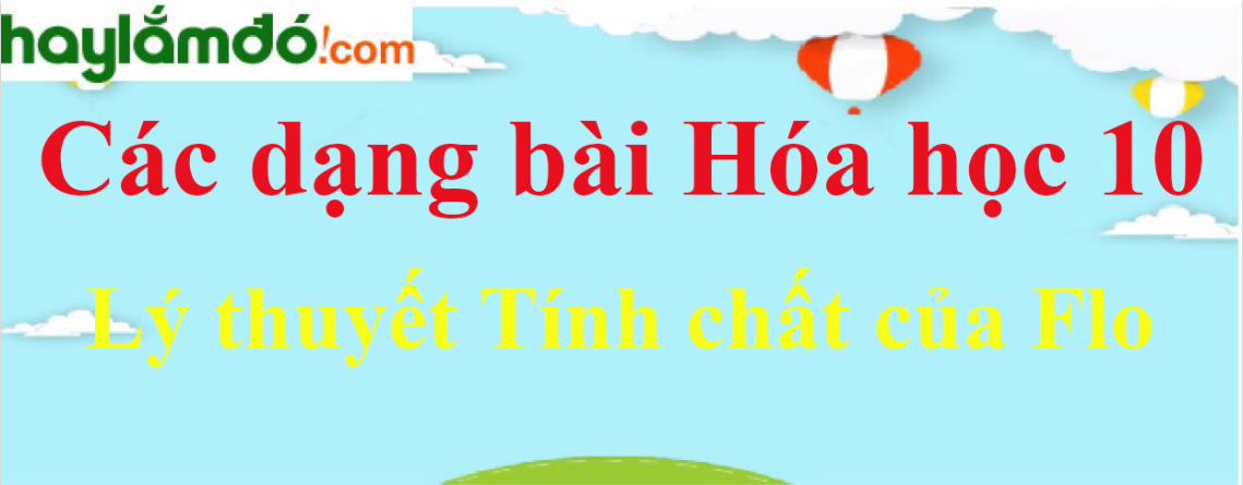 Lý thuyết Tính chất của Flo