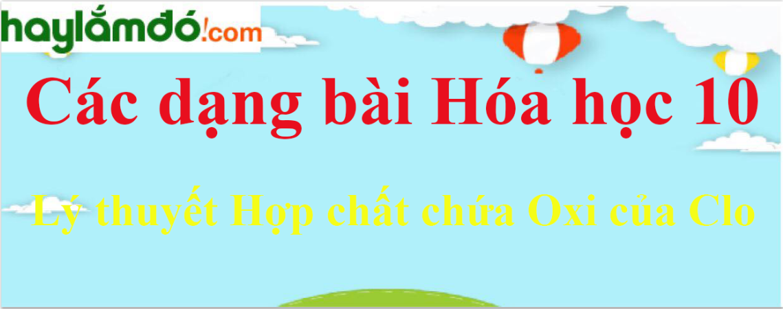 Lý thuyết Hợp chất chứa Oxi của Clo