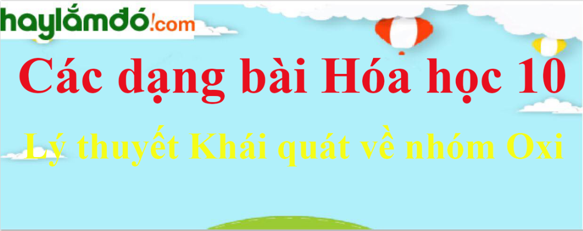 Lý thuyết Khái quát về nhóm Oxi