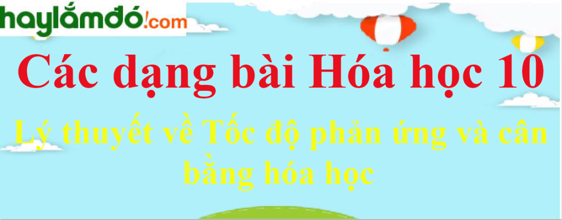 Lý thuyết về Tốc độ phản ứng và cân bằng hóa học