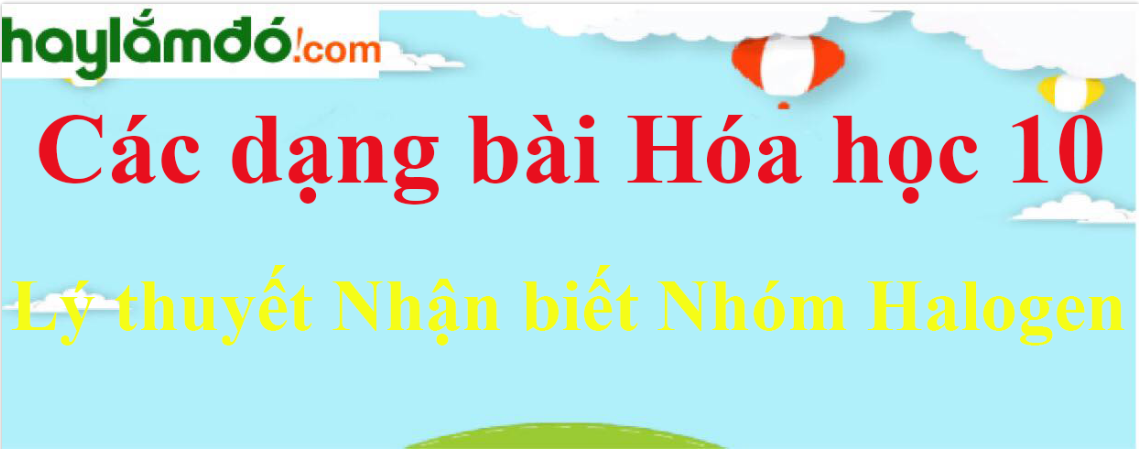 Lý thuyết Nhận biết Nhóm Halogen