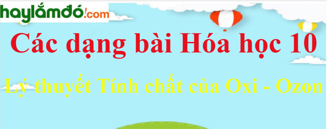 Lý thuyết Tính chất của Oxi - Ozon