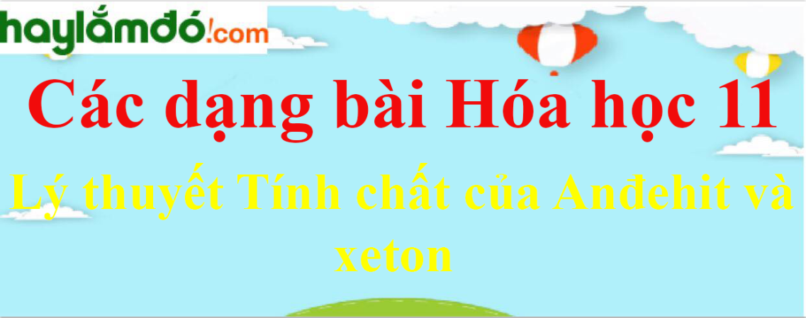 Lý thuyết Tính chất của Anđehit và xeton