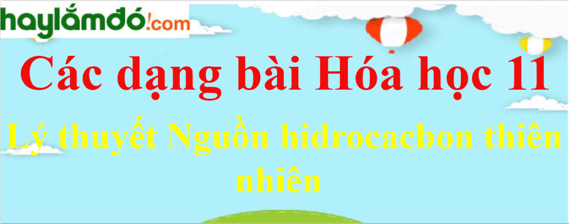 Lý thuyết Nguồn hidrocacbon thiên nhiên