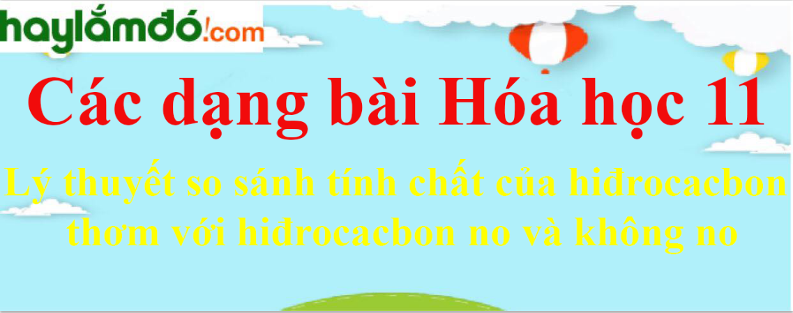 Lý thuyết so sánh tính chất của hiđrocacbon thơm với hiđrocacbon no và không no