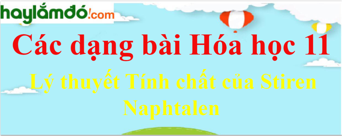 Lý thuyết Tính chất của Stiren, Naphtalen