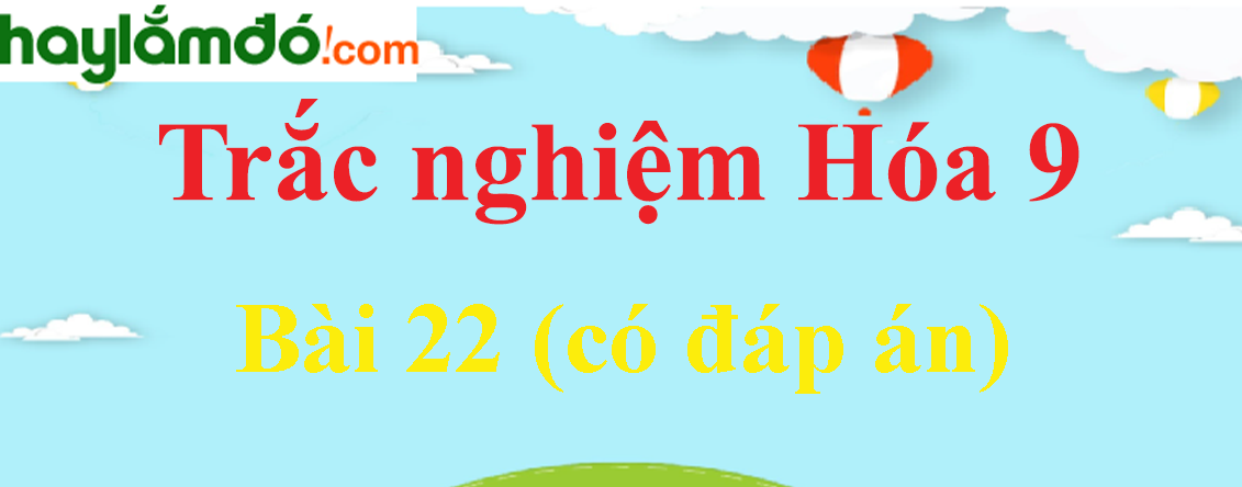 Trắc nghiệm Hóa học 9 Bài 22 (có đáp án): Luyện tập chương 2: Kim loại