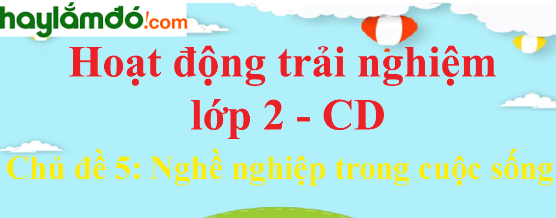 Hoạt động trải nghiệm lớp 2 Chủ đề 5: Nghề nghiệp trong cuộc sống - Cánh diều