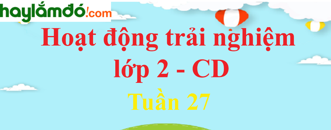 Hoạt động trải nghiệm lớp 2 Tuần 27 trang 76 - Cánh diều