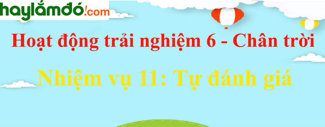 Giải bài tập Hoạt động trải nghiệm lớp 6 Nhiệm vụ 11: Tự đánh giá | Chân trời sáng tạo