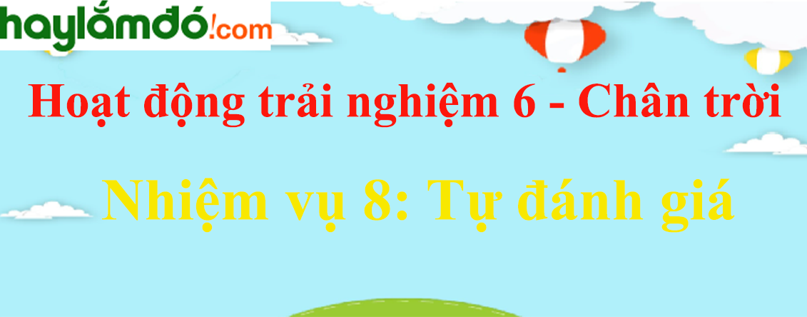 Giải bài tập Hoạt động trải nghiệm lớp 6 Nhiệm vụ 8: Tự đánh giá | Chân trời sáng tạo