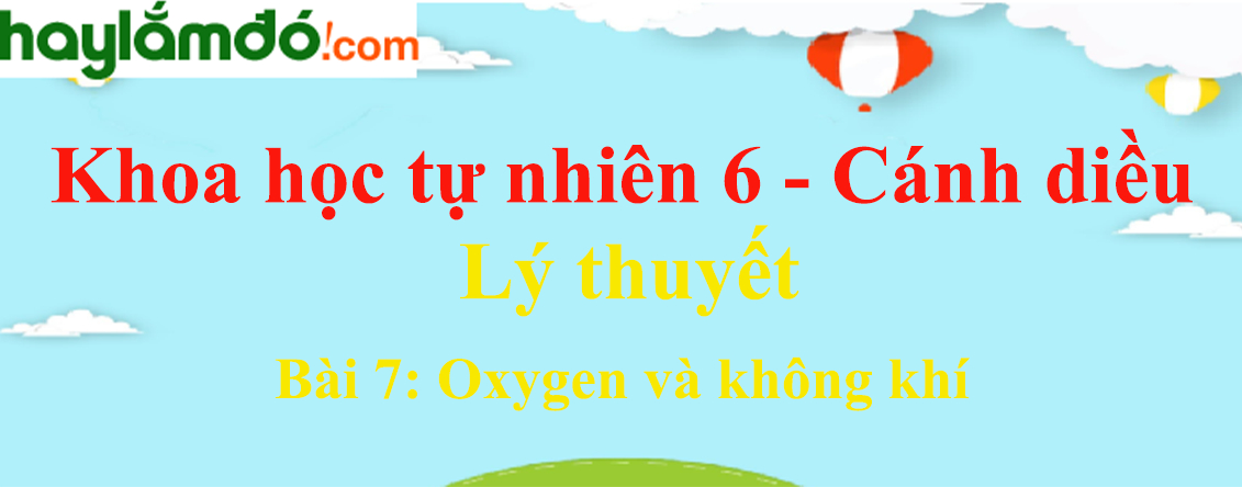 Lý thuyết Khoa học tự nhiên 6 Bài 7: Oxygen và không khí | Cánh diều