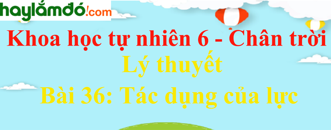 Lý thuyết Khoa học tự nhiên 6 Bài 36: Tác dụng của lực | Chân trời sáng tạo