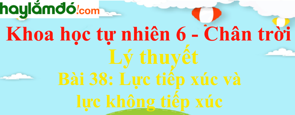 Lý thuyết Khoa học tự nhiên 6 Bài 38: Lực tiếp xúc và lực không tiếp xúc | Chân trời sáng tạo